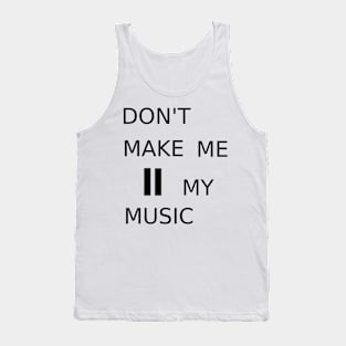 Don&#39;t make me pause my music Tank Top